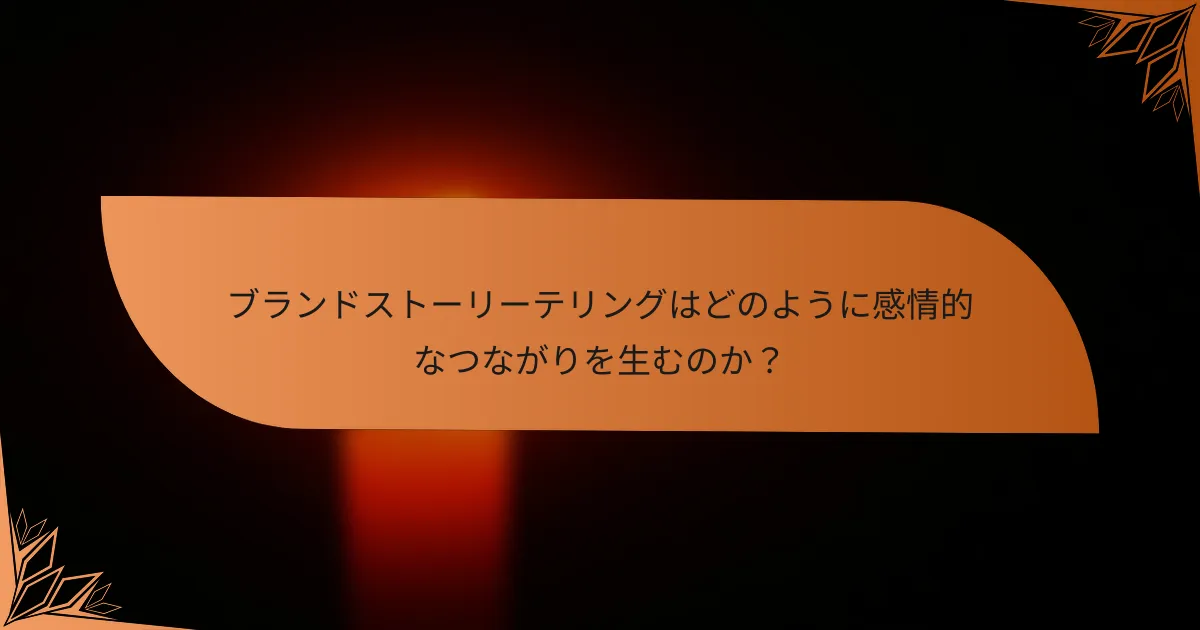 ブランドストーリーテリングはどのように感情的なつながりを生むのか？