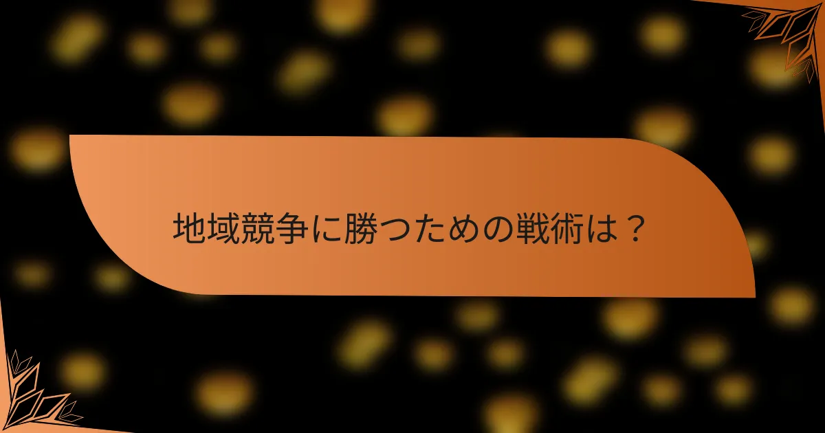 地域競争に勝つための戦術は？