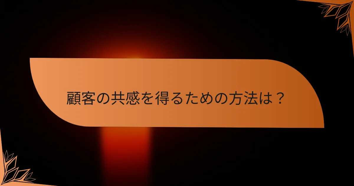 顧客の共感を得るための方法は？