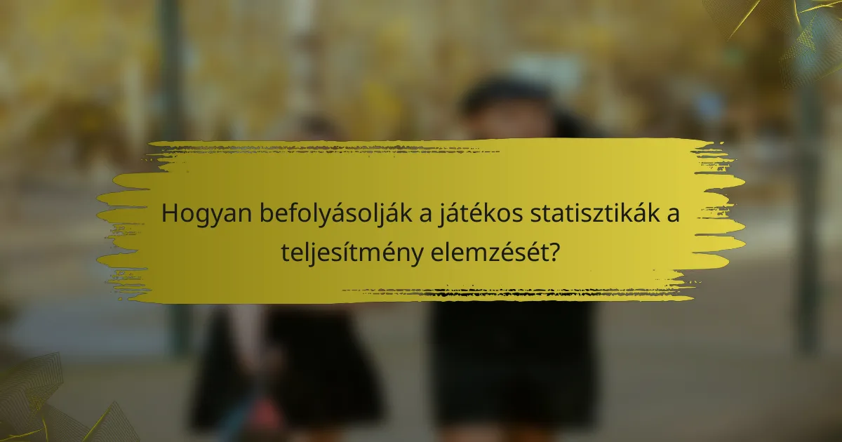 Hogyan befolyásolják a játékos statisztikák a teljesítmény elemzését?