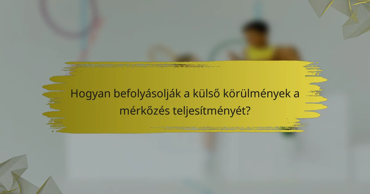 Hogyan befolyásolják a külső körülmények a mérkőzés teljesítményét?