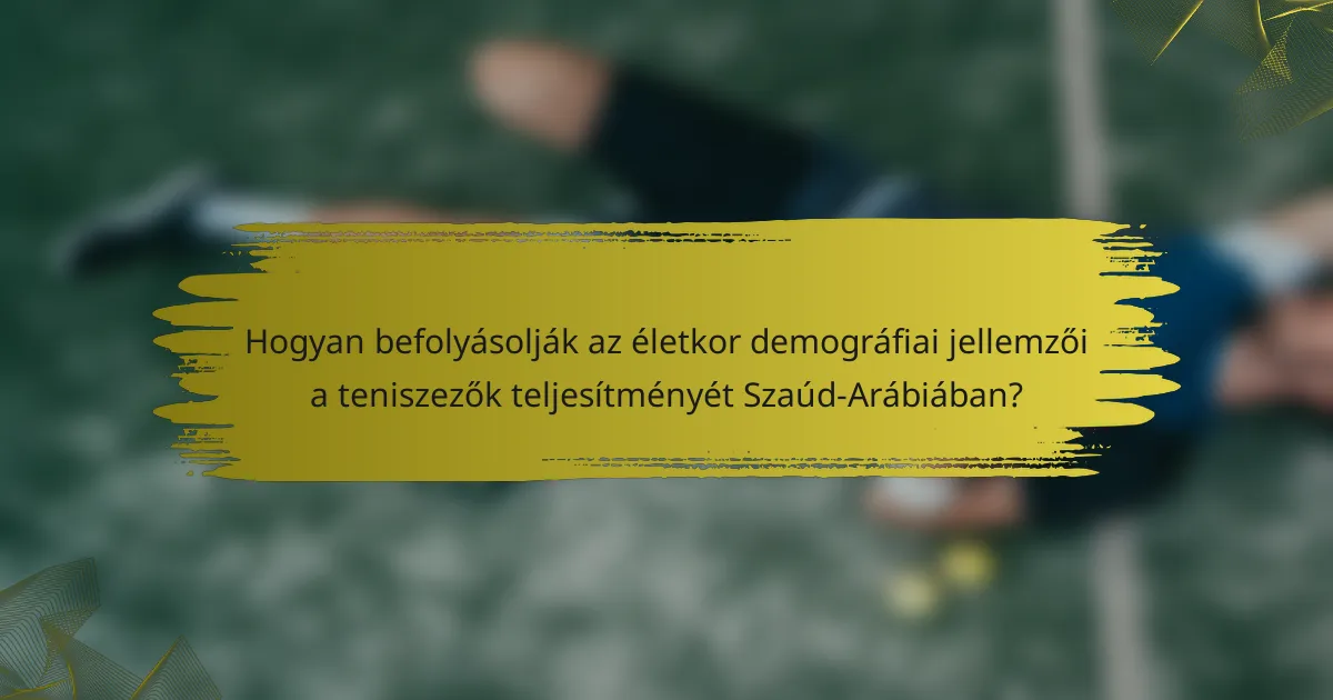Hogyan befolyásolják az életkor demográfiai jellemzői a teniszezők teljesítményét Szaúd-Arábiában?