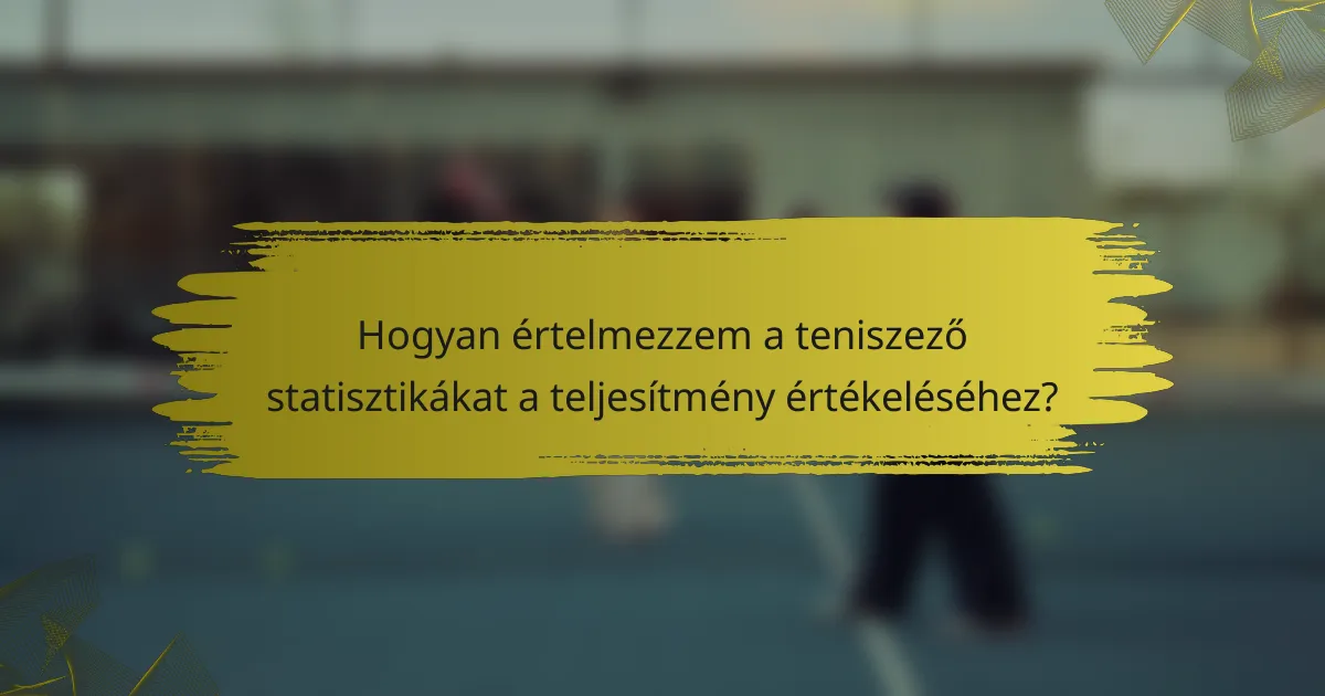 Hogyan értelmezzem a teniszező statisztikákat a teljesítmény értékeléséhez?