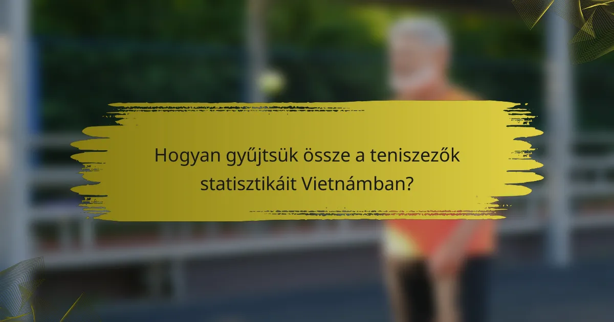 Hogyan gyűjtsük össze a teniszezők statisztikáit Vietnámban?