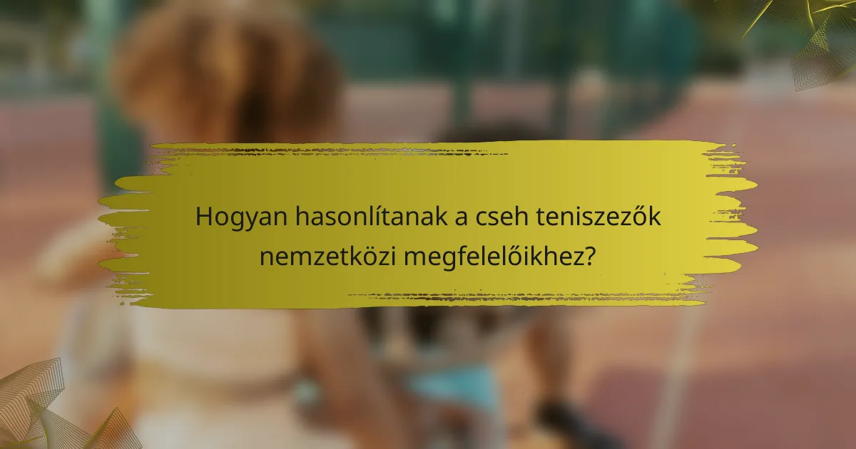 Hogyan hasonlítanak a cseh teniszezők nemzetközi megfelelőikhez?