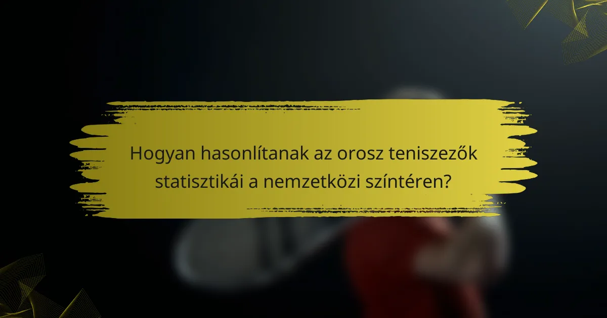 Hogyan hasonlítanak az orosz teniszezők statisztikái a nemzetközi színtéren?