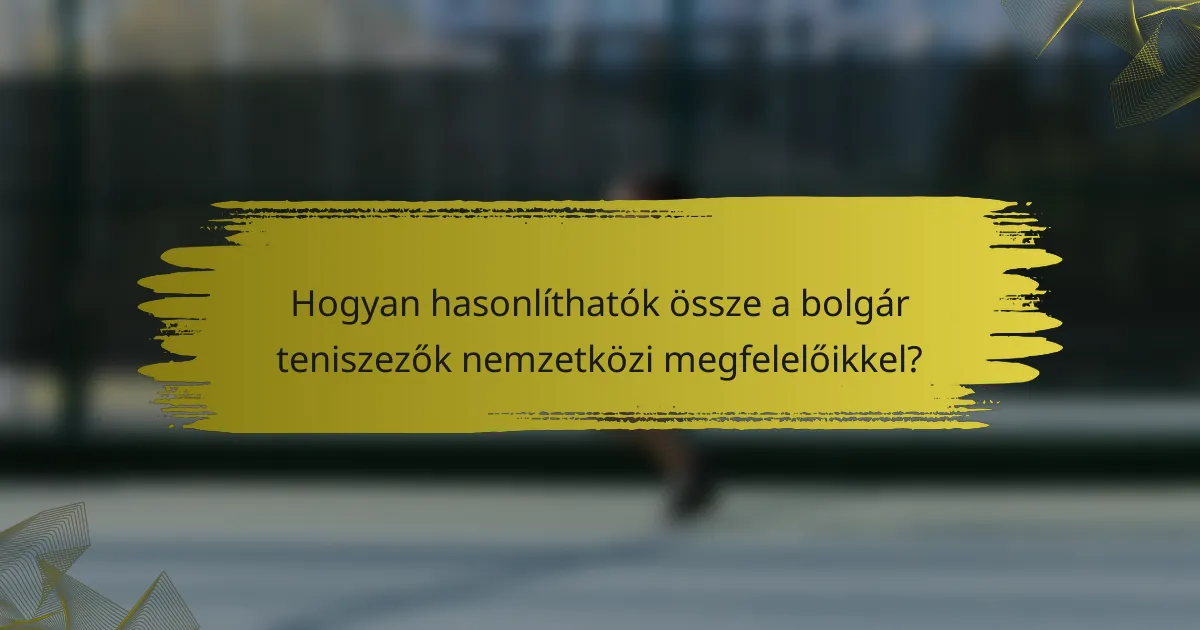 Hogyan hasonlíthatók össze a bolgár teniszezők nemzetközi megfelelőikkel?