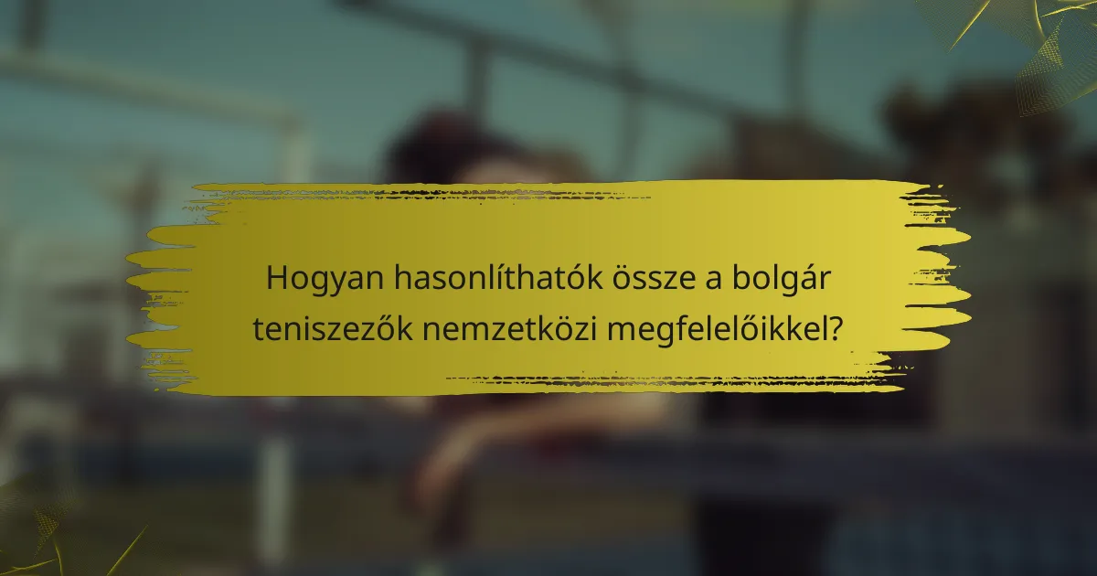 Hogyan hasonlíthatók össze a bolgár teniszezők nemzetközi megfelelőikkel?