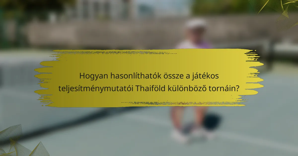 Hogyan hasonlíthatók össze a játékos teljesítménymutatói Thaiföld különböző tornáin?