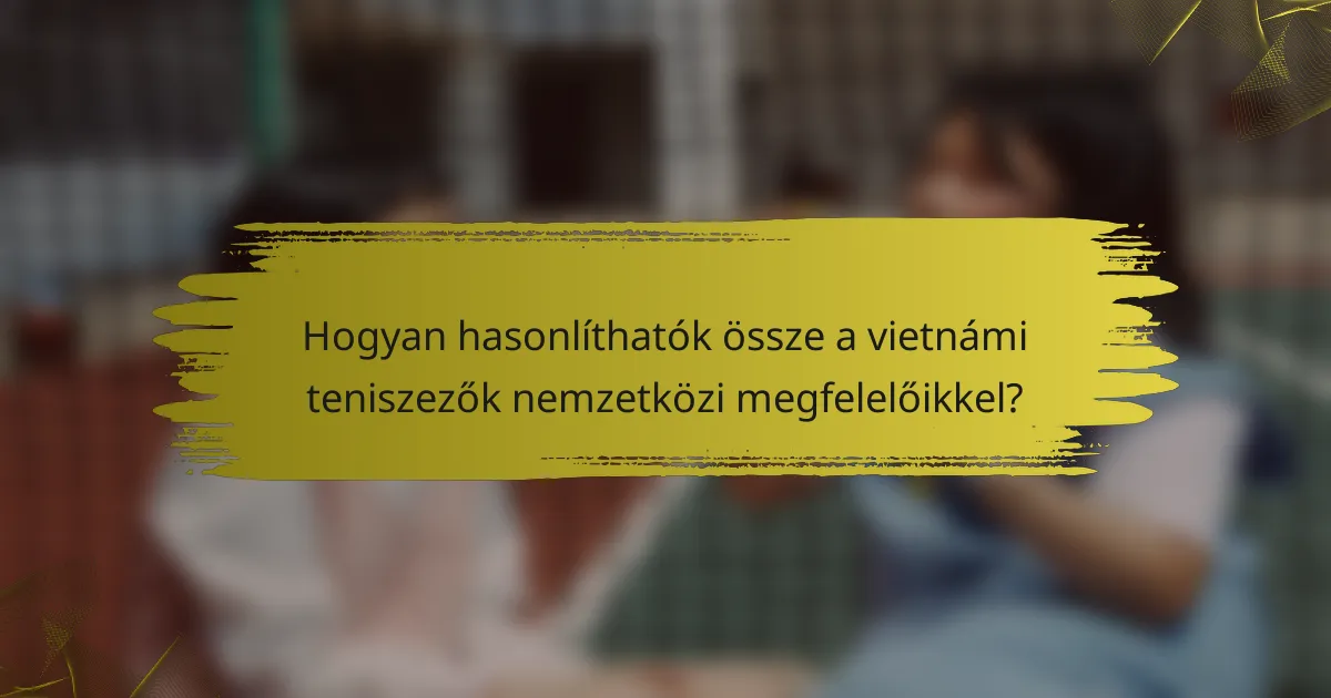 Hogyan hasonlíthatók össze a vietnámi teniszezők nemzetközi megfelelőikkel?