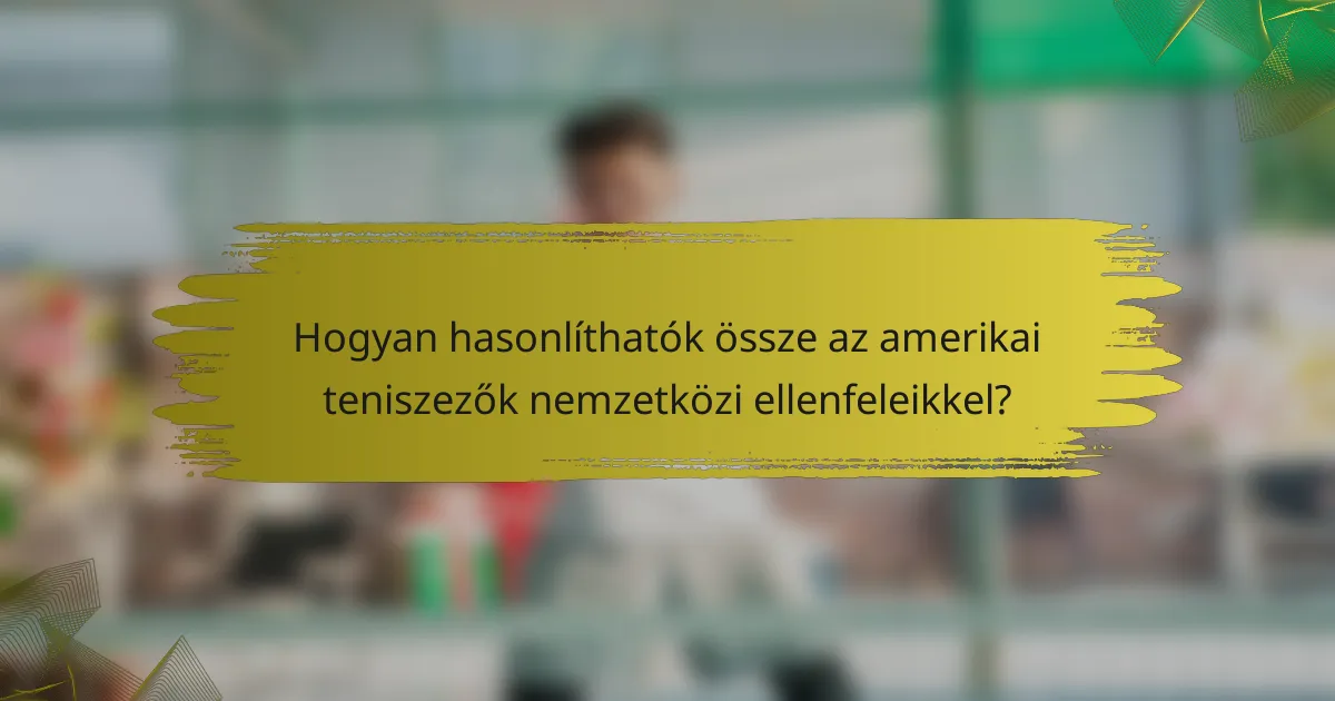 Hogyan hasonlíthatók össze az amerikai teniszezők nemzetközi ellenfeleikkel?