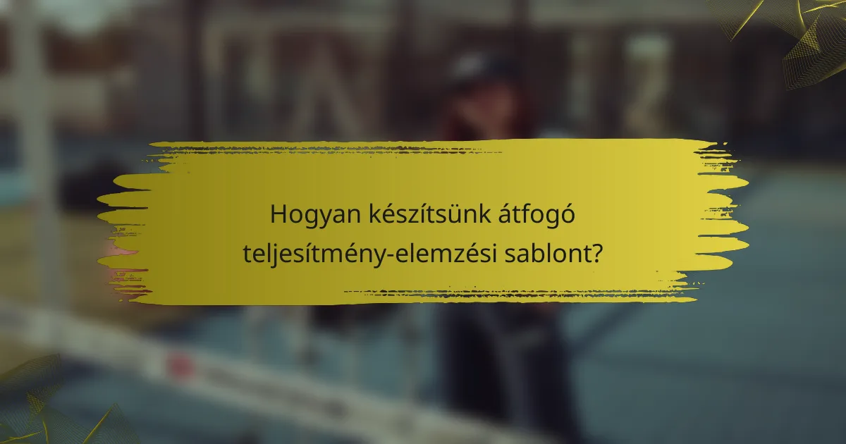 Hogyan készítsünk átfogó teljesítmény-elemzési sablont?