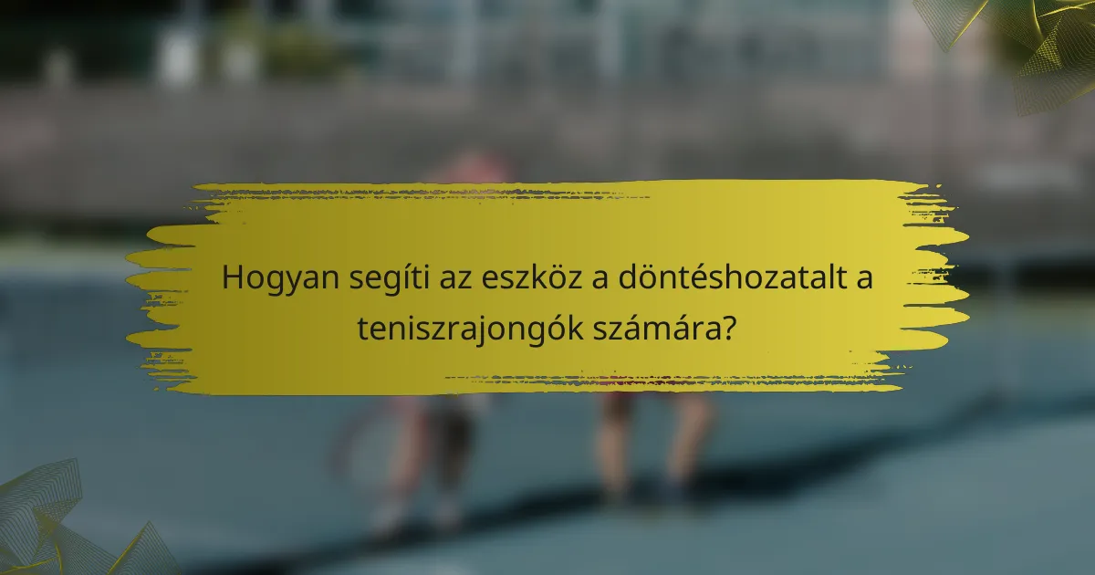 Hogyan segíti az eszköz a döntéshozatalt a teniszrajongók számára?