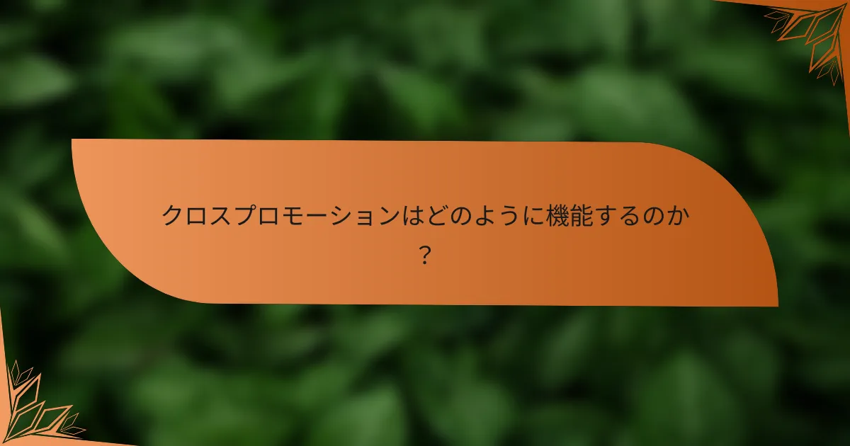クロスプロモーションはどのように機能するのか？