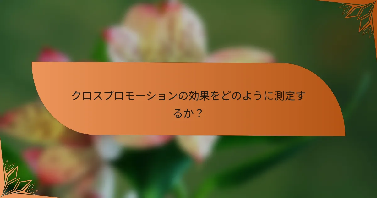 クロスプロモーションの効果をどのように測定するか？