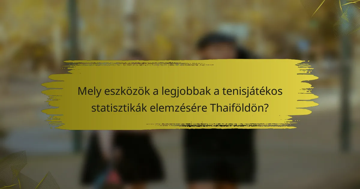 Mely eszközök a legjobbak a tenisjátékos statisztikák elemzésére Thaiföldön?