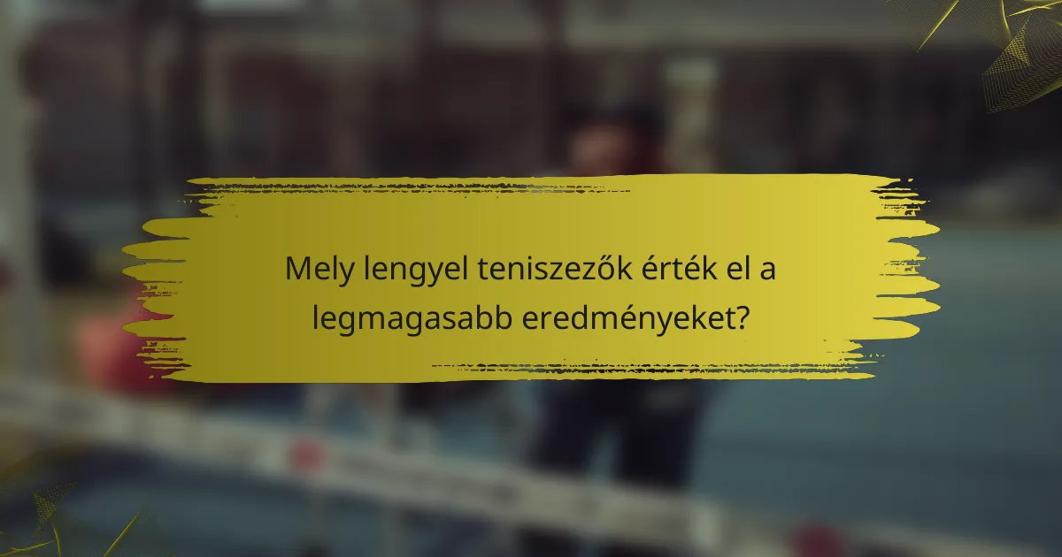 Mely lengyel teniszezők érték el a legmagasabb eredményeket?