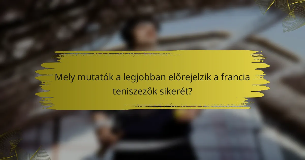 Mely mutatók a legjobban előrejelzik a francia teniszezők sikerét?