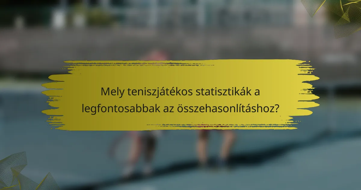 Mely teniszjátékos statisztikák a legfontosabbak az összehasonlításhoz?