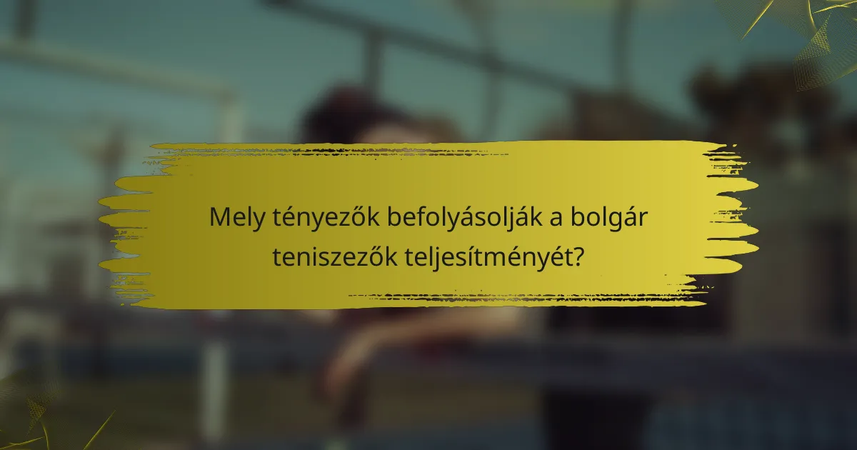 Mely tényezők befolyásolják a bolgár teniszezők teljesítményét?