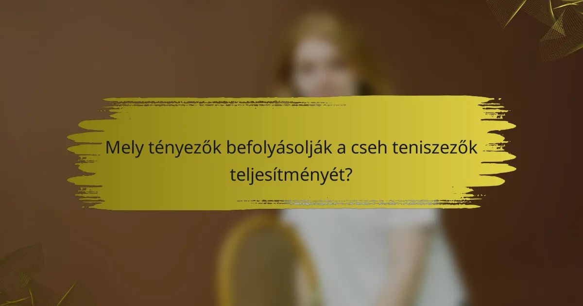 Mely tényezők befolyásolják a cseh teniszezők teljesítményét?