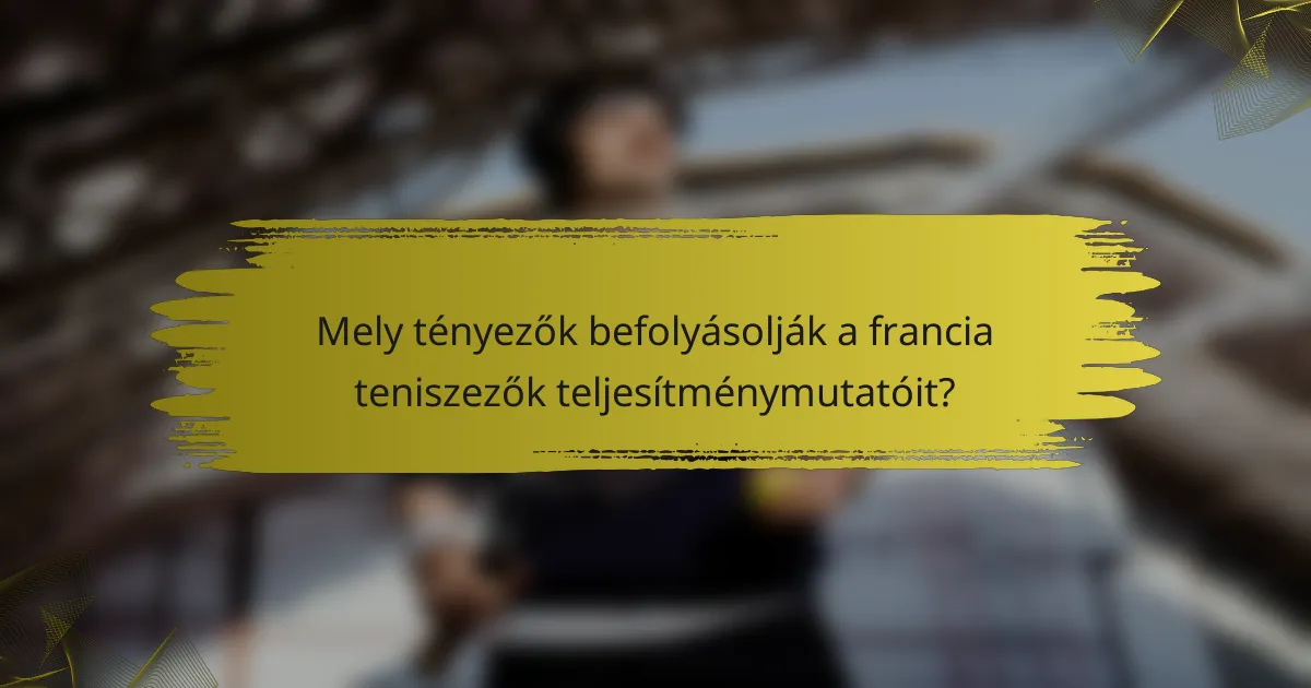 Mely tényezők befolyásolják a francia teniszezők teljesítménymutatóit?