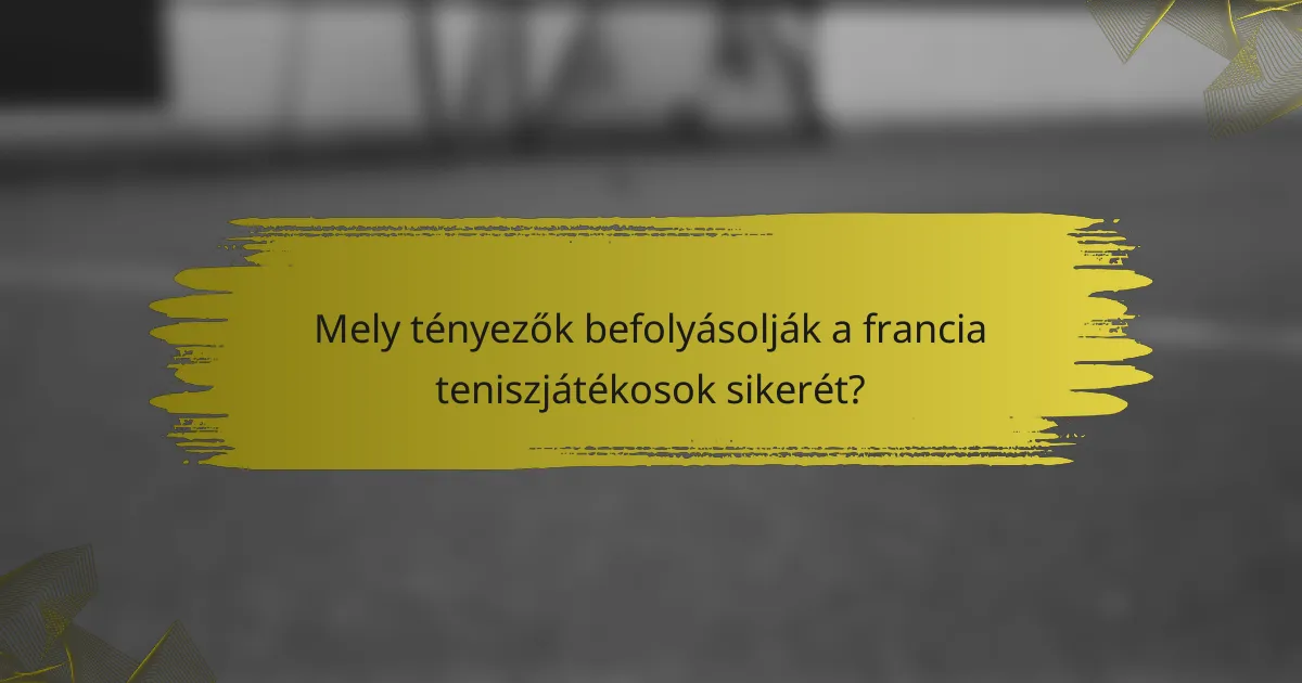 Mely tényezők befolyásolják a francia teniszjátékosok sikerét?