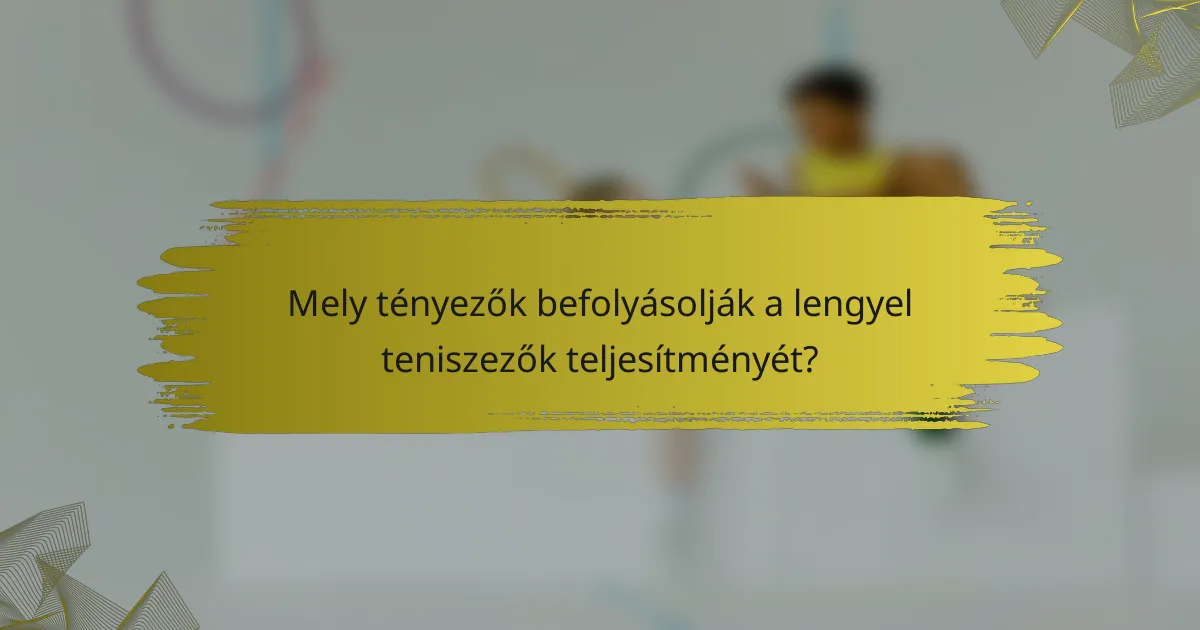 Mely tényezők befolyásolják a lengyel teniszezők teljesítményét?