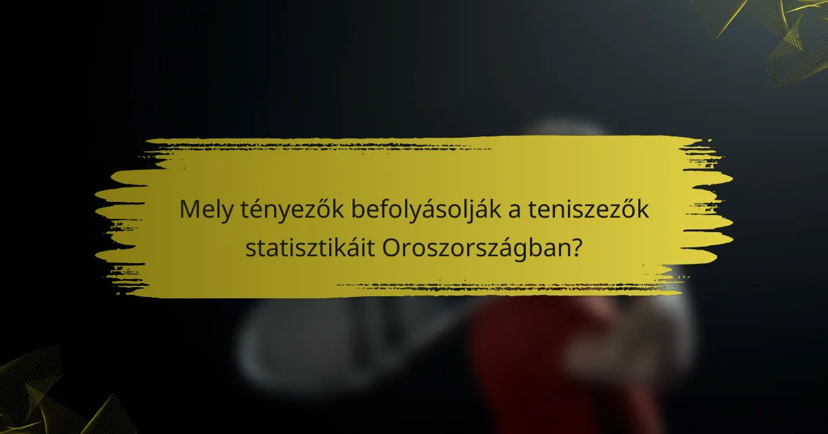 Mely tényezők befolyásolják a teniszezők statisztikáit Oroszországban?