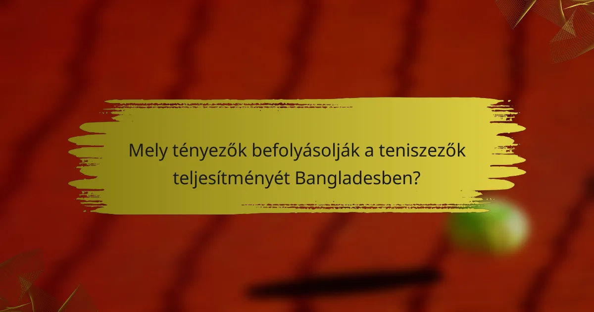 Mely tényezők befolyásolják a teniszezők teljesítményét Bangladesben?