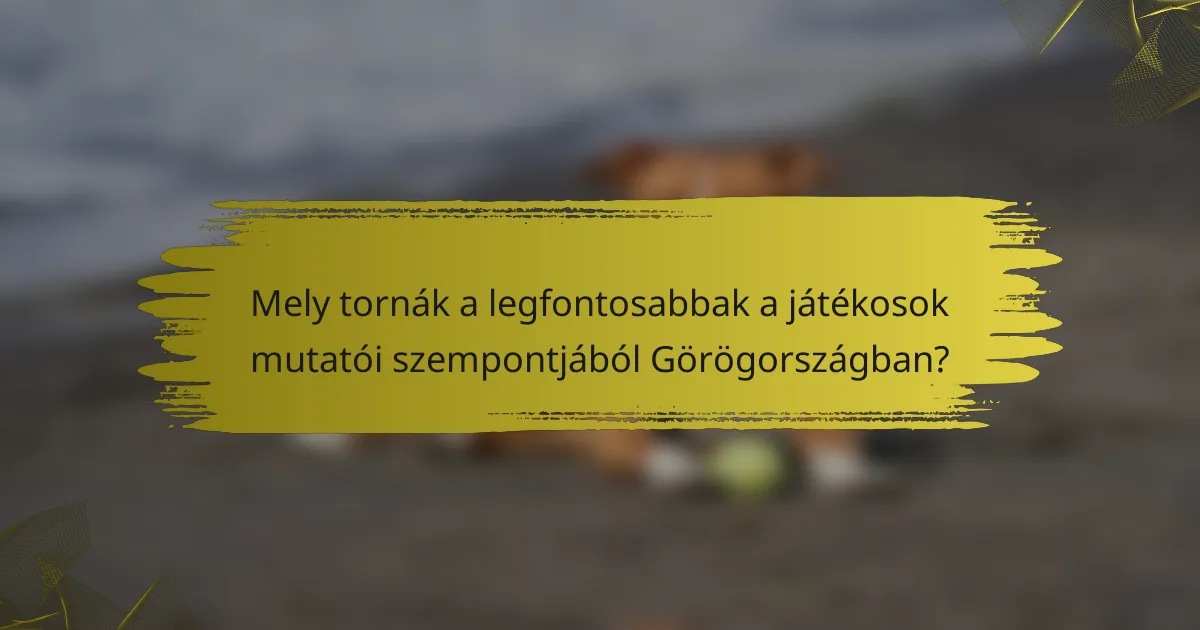 Mely tornák a legfontosabbak a játékosok mutatói szempontjából Görögországban?