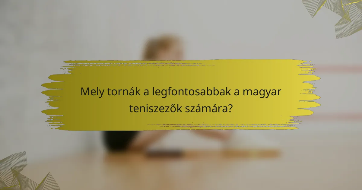Mely tornák a legfontosabbak a magyar teniszezők számára?