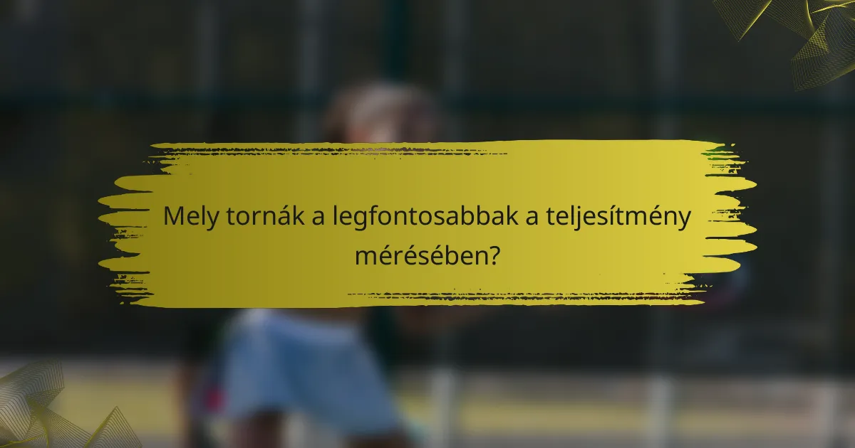 Mely tornák a legfontosabbak a teljesítmény mérésében?
