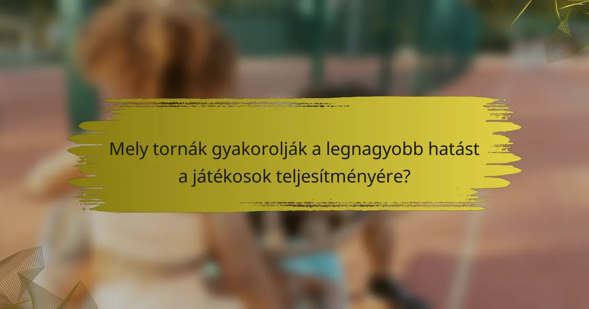 Mely tornák gyakorolják a legnagyobb hatást a játékosok teljesítményére?