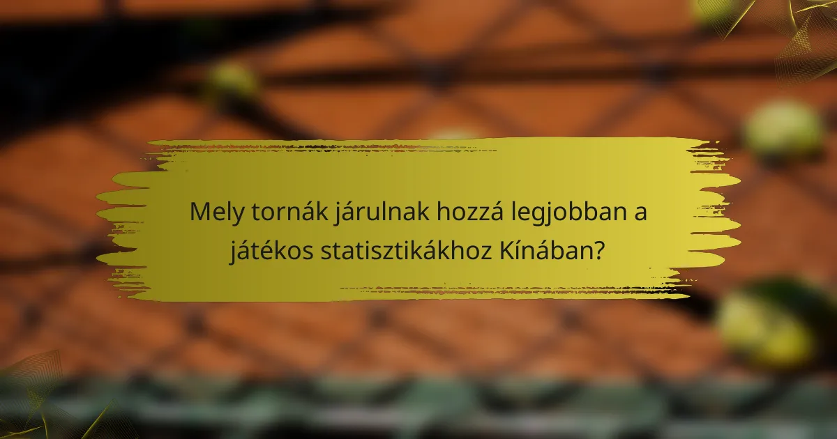 Mely tornák járulnak hozzá legjobban a játékos statisztikákhoz Kínában?