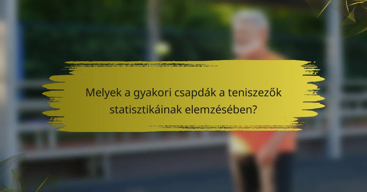 Melyek a gyakori csapdák a teniszezők statisztikáinak elemzésében?