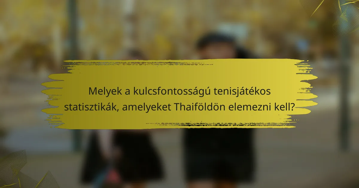 Melyek a kulcsfontosságú tenisjátékos statisztikák, amelyeket Thaiföldön elemezni kell?