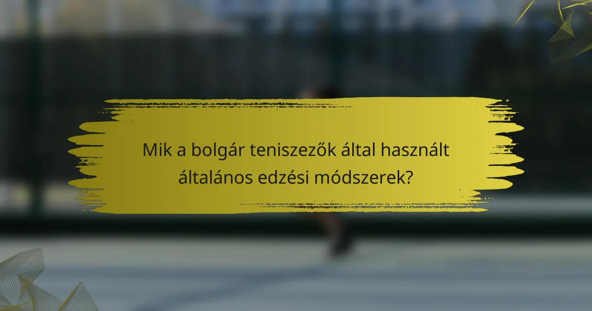 Mik a bolgár teniszezők által használt általános edzési módszerek?