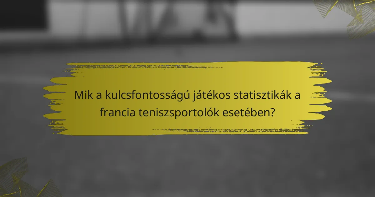 Mik a kulcsfontosságú játékos statisztikák a francia teniszsportolók esetében?
