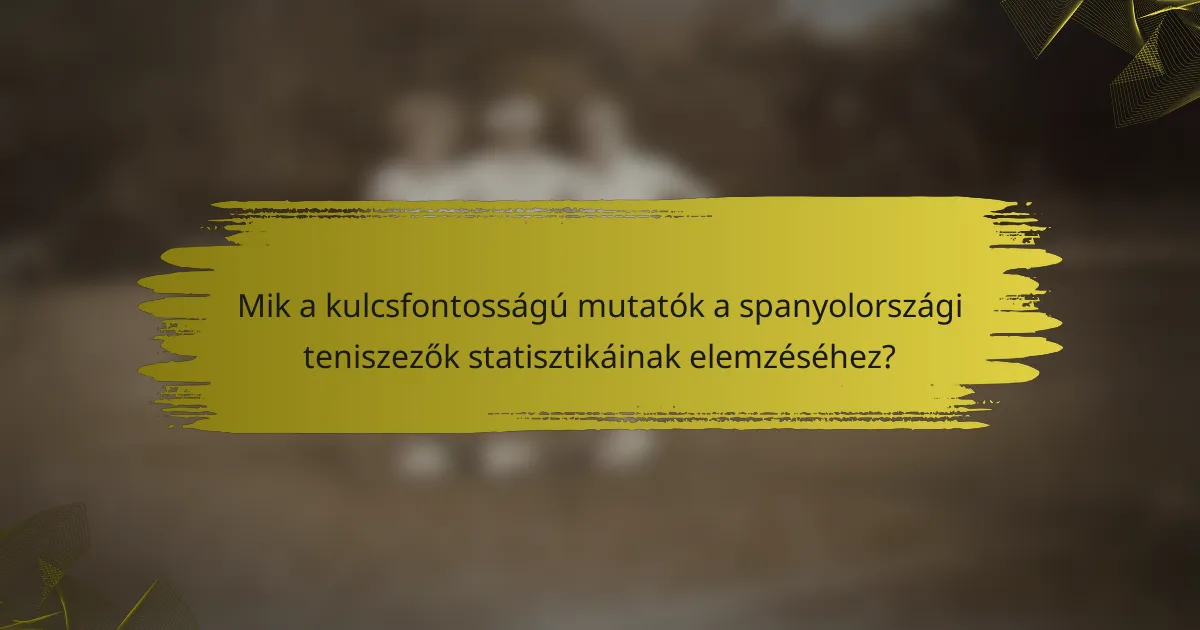 Mik a kulcsfontosságú mutatók a spanyolországi teniszezők statisztikáinak elemzéséhez?