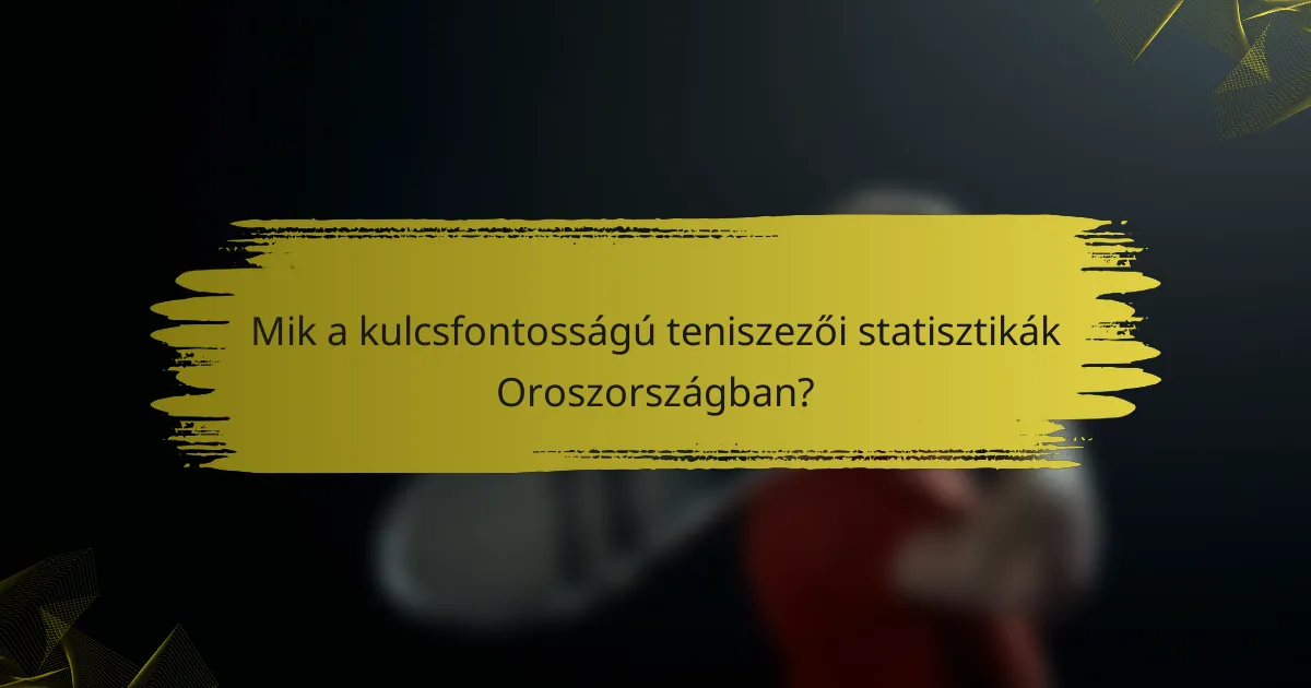 Mik a kulcsfontosságú teniszezői statisztikák Oroszországban?