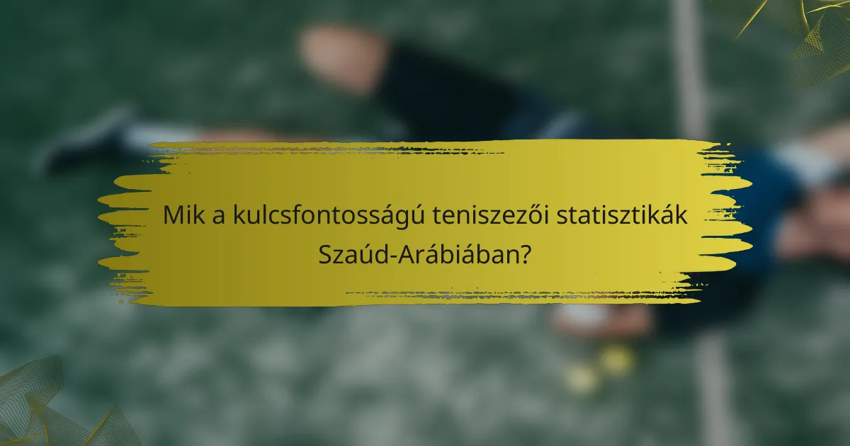 Mik a kulcsfontosságú teniszezői statisztikák Szaúd-Arábiában?