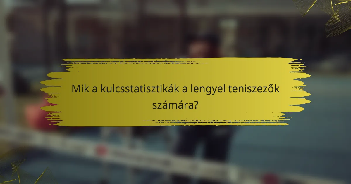 Mik a kulcsstatisztikák a lengyel teniszezők számára?