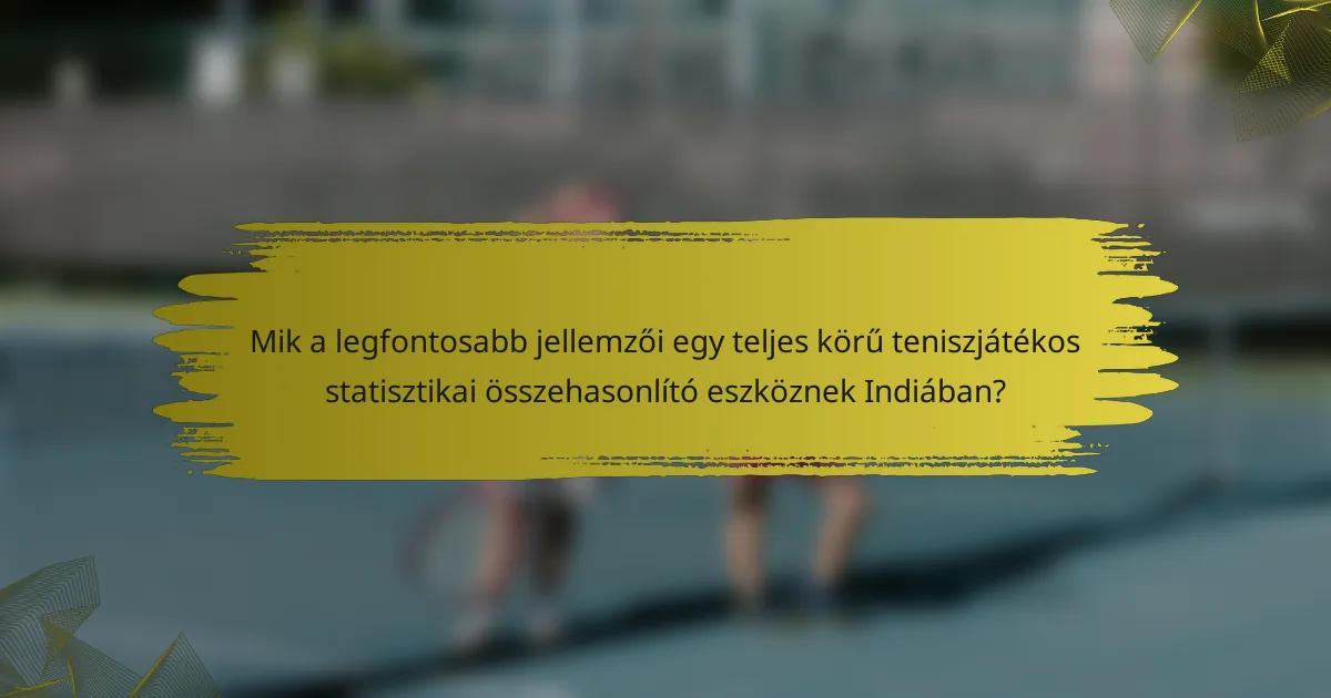 Mik a legfontosabb jellemzői egy teljes körű teniszjátékos statisztikai összehasonlító eszköznek Indiában?