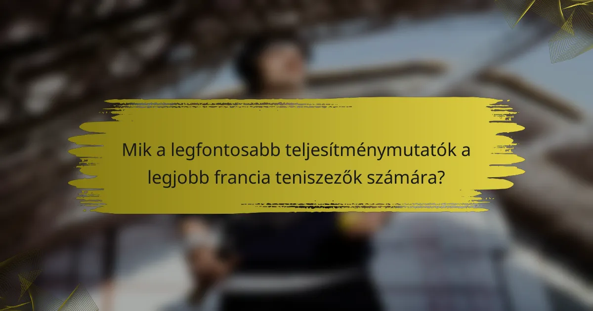 Mik a legfontosabb teljesítménymutatók a legjobb francia teniszezők számára?