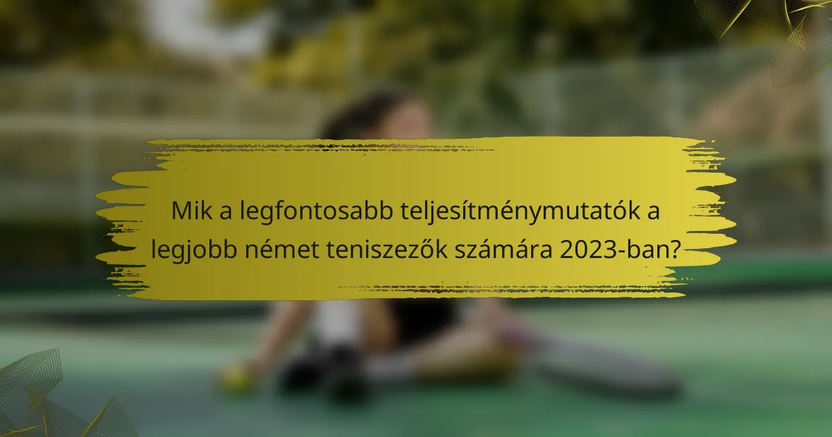 Mik a legfontosabb teljesítménymutatók a legjobb német teniszezők számára 2023-ban?