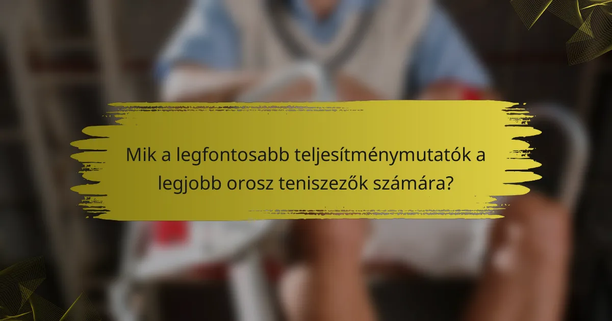 Mik a legfontosabb teljesítménymutatók a legjobb orosz teniszezők számára?