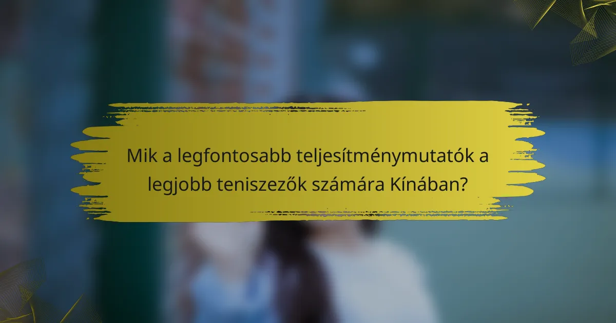 Mik a legfontosabb teljesítménymutatók a legjobb teniszezők számára Kínában?