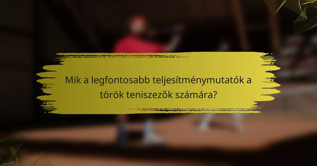 Mik a legfontosabb teljesítménymutatók a török teniszezők számára?