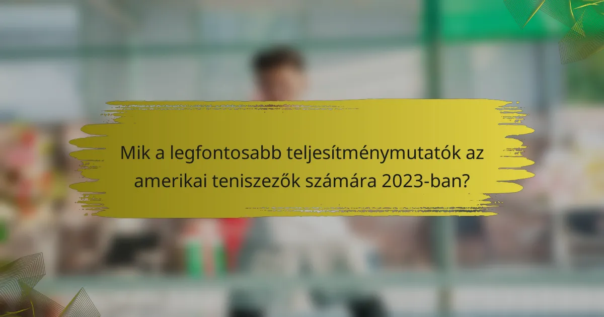 Mik a legfontosabb teljesítménymutatók az amerikai teniszezők számára 2023-ban?